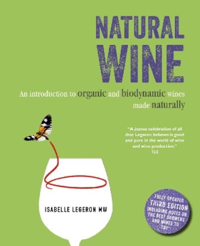 NATURAL WINE : AN INTRODUCTION TO ORGANIC AND BIODYNAMIC WINES MADE NATURALLY