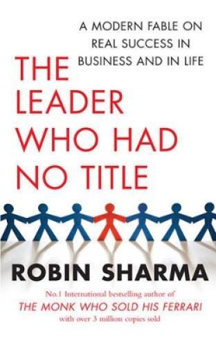 THE LEADER WHO HAD NO TITLE : A MODERN FABLE ON REAL SUCCESS IN BUSINESS AND IN LIFE